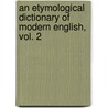An Etymological Dictionary of Modern English, Vol. 2 door Ernest Weekley