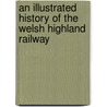 An Illustrated History Of The Welsh Highland Railway by Peter Johnston