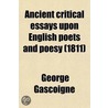 Ancient Critical Essays Upon English Poets And Poesy door George Gascoigne