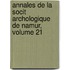 Annales de La Socit Archologique de Namur, Volume 21