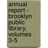Annual Report - Brooklyn Public Library, Volumes 3-5 by Unknown