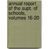 Annual Report Of The Supt. Of Schools, Volumes 16-20
