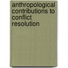 Anthropological Contributions to Conflict Resolution by Alvin W. Wolfe