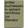 Antike Buchwesen in Seinem Verhltniss Zur Litteratur door Theodor Birt