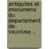 Antiquites Et Monumens Du Departement De Vaucluse...