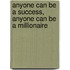 Anyone Can Be A Success, Anyone Can Be A Millionaire