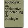 Apologetik Als Spekulative Grundlegung Der Theologie door Alois von Schmid