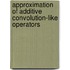 Approximation Of Additive Convolution-Like Operators