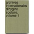 Archives Internationales D'Hygine Scolaire, Volume 1