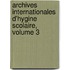 Archives Internationales D'Hygine Scolaire, Volume 3