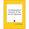 Autobiographical Literature Of The Ancient Egyptians by Sir E.A. Wallis Budge