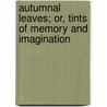 Autumnal Leaves; Or, Tints of Memory and Imagination door Henrietta F. Valle
