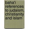 Baha'i References To Judaism, Christianity And Islam by James Heggie