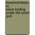 Beachcombers; Or, Slave-Trading Under the Union Jack