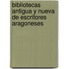Bibliotecas Antigua y Nueva de Escritores Aragoneses door Flix Latassa y. De Ortn
