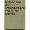 Bild Und Bau Der Schweizeralpen Von Dr. Carl Schmidt door Carl Schmidt