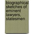 Biographical Sketches Of Eminent Lawyers, Statesmen