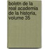Boletn de La Real Academia de La Historia, Volume 35