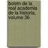 Boletn de La Real Academia de La Historia, Volume 36