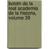 Boletn de La Real Academia de La Historia, Volume 39