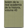 Boletn de La Real Academia de La Historia, Volume 43 by Real Academia De La Historia