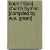 Book F £Sic] Church Hymns [Compiled by W.E. Green]. door Book