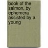 Book of the Salmon, by Ephemera Assisted by A. Young door Edward Fitzgibbon