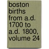 Boston Births From A.D. 1700 To A.D. 1800, Volume 24 door Lucy M. Boston