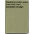 Breathing Under Water and Other East European Essays