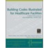 Building Codes Illustrated for Healthcare Facilities