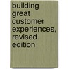 Building Great Customer Experiences, Revised Edition door John Ivens