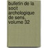 Bulletin de La Socit Archologique de Sens, Volume 32
