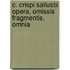 C. Crispi Sallustii Opera, Omissis Fragmentis, Omnia