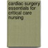 Cardiac Surgery Essentials For Critical Care Nursing