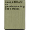 Catalog Der Kunst- Und Gemlde-Sammlung Des in Mexico by Juan Bages