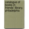 Catalogue of Books in Friends' Library, Philadelphia door Friends' Librar