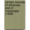 Certain Mounds of Arkansas and of Mississippi (1908) by Clarence B. Moore