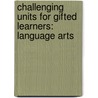 Challenging Units for Gifted Learners: Language Arts door Ph.D. Smith Kenneth J.