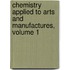 Chemistry Applied To Arts And Manufactures, Volume 1