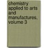 Chemistry Applied to Arts and Manufactures, Volume 3