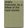 Child's Instructor, by a Fellow of the Royal Society door Lincoln Child