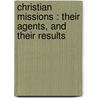 Christian Missions : Their Agents, And Their Results door Thomas William M. Marshall