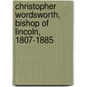 Christopher Wordsworth, Bishop of Lincoln, 1807-1885 door John Henry Overton