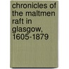 Chronicles Of The Maltmen Raft In Glasgow, 1605-1879 door Robert Douie