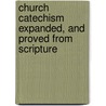 Church Catechism Expanded, And Proved From Scripture door John Henry Gooch