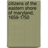 Citizens Of The Eastern Shore Of Maryland, 1659-1750 by F. Edward Wright