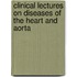 Clinical Lectures On Diseases Of The Heart And Aorta