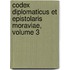 Codex Diplomaticus Et Epistolaris Moraviae, Volume 3