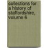 Collections for a History of Staffordshire, Volume 6