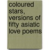 Coloured Stars, Versions Of Fifty Asiatic Love Poems by Edward Powys Mathers